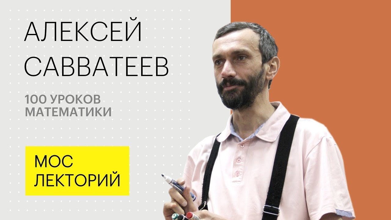 Алексей Саватеев | 100 уроков математики или Математика для гуманитариев - ЛЕКЦИЯ