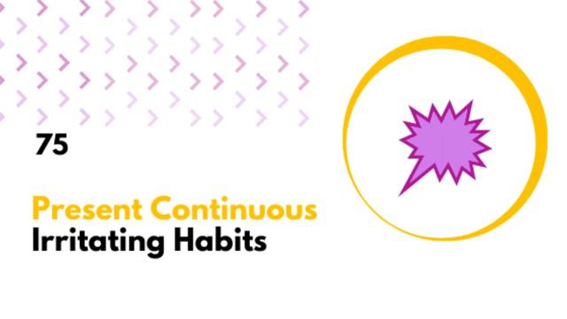 75: Present Continuous. Irritating Habits/ Czas present continuous dla wyrażania irytacji. смотреть онлайн