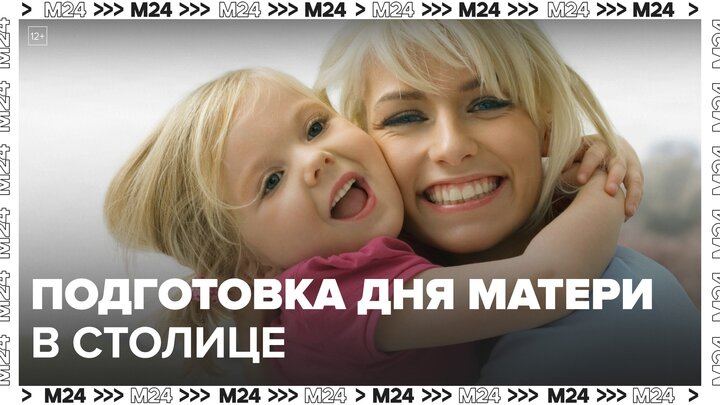 Москвичам рассказали о праздничных мероприятиях ко Дню матери в столице - Москва 24 смотреть онлайн