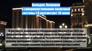 Володин: Поправки о совершенствовании налоговой системы ГД рассмотрит 20 июня