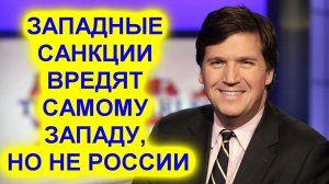 Такер Карлсон: Санкции Запада не навредили России, а только самому Западу