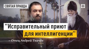 "Исправительный приют для интеллигенции": Урок Преподобного Амвросия Оптинского — отец Андрей Ткачёв