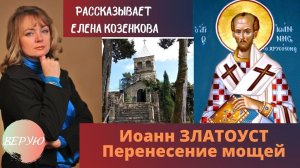 Елена Козенкова - о перенесении мощей святого Иоанна Златоуста. Верую @user-gw3kj1lb7j