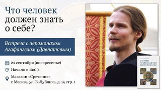 Что человек должен знать о себе? Иеромонах Агафангел (Давлатов)