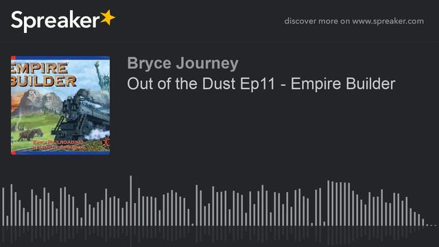 Out of the Dust Ep11 - Empire Builder part 2 of 2