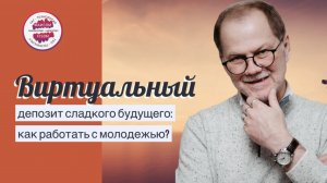 Виртуальный депозит сладкого будущего: как работать с молодежью?