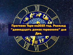 Прогноз Таро на 2023 год. Расклад "Двенадцать домов гороскопа" для Дев.