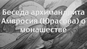 Беседа архимандрита Амвросия (Юрасова) о монашестве