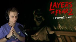 Layers of Fear 2 - Третий акт