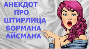АНЕКДОТЫ, ПРИКОЛЫ - АНЕКДОТ ПРО ШТИРЛИЦА , БОРМАНА И АЙСМАНА - Камеди Макс - АНЕКДОТЫ, ПРИКОЛЫ, ЮМОР
