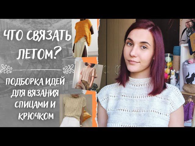 ЧТО СВЯЗАТЬ ЛЕТОМ 2022? | Подборка идеи для вязания спицами и крючком