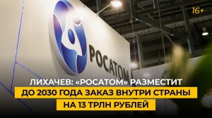 Лихачев: «Росатом» разместит до 2030 года заказ внутри страны на 13 трлн рублей