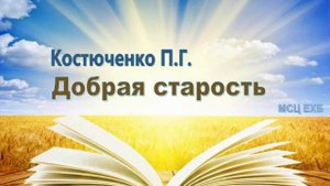 Костюченко П.Г. "Добрая старость" (2014) - МСЦ ЕХБ