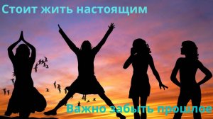 Стоит жить настоящим. Важно забыть прошлое.