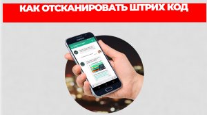 КАК ОТСКАНИРОВАТЬ ШТРИХ КОД