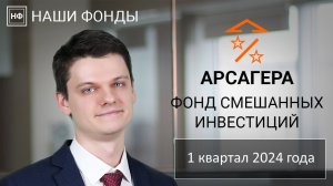 Наши фонды. Арсагера - фонд смешанных инвестиций. 1 квартал 2024