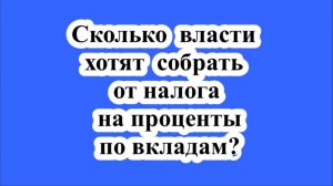 Сколько власти хотят собрать от налога на проценты по вкладам?