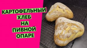 КАРТОФЕЛЬНЫЙ?? ХЛЕБ на пивной опаре: рецепт на закваске