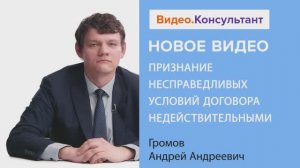 Видеоанонс лекции А.А. Громова "Признание несправедливых условий договора недействительными"