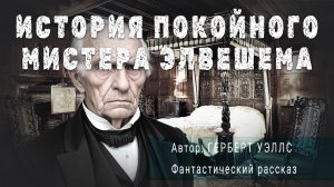 ИСТОРИЯ ПОКОЙНОГО МИСТЕРА ЭЛВЕШЕМА. Герберт Уэллс. Фантастический рассказ | ПОД СЕНЬЮ СТРЕЛЬЦА