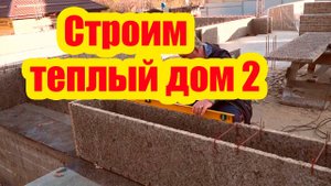 СТРОИМ ТЕПЛЫЙ ДОМ. ЧАСТЬ 2