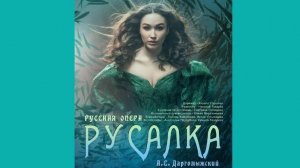 Спектакль "Русалка" Русская опера по мотивам оперы Александра Даргомыжского 
13 мая 2024 года