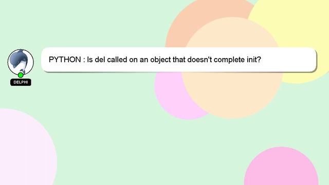PYTHON : Is del called on an object that doesn't complete init?