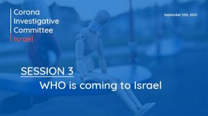 Corona Investigative Committee ISRAEL | SESSION 3 – WHO is coming to Israel