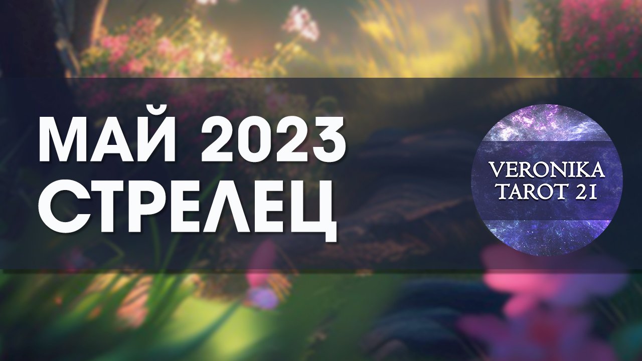 Стрелец Май 2023. Таро прогноз гороскоп