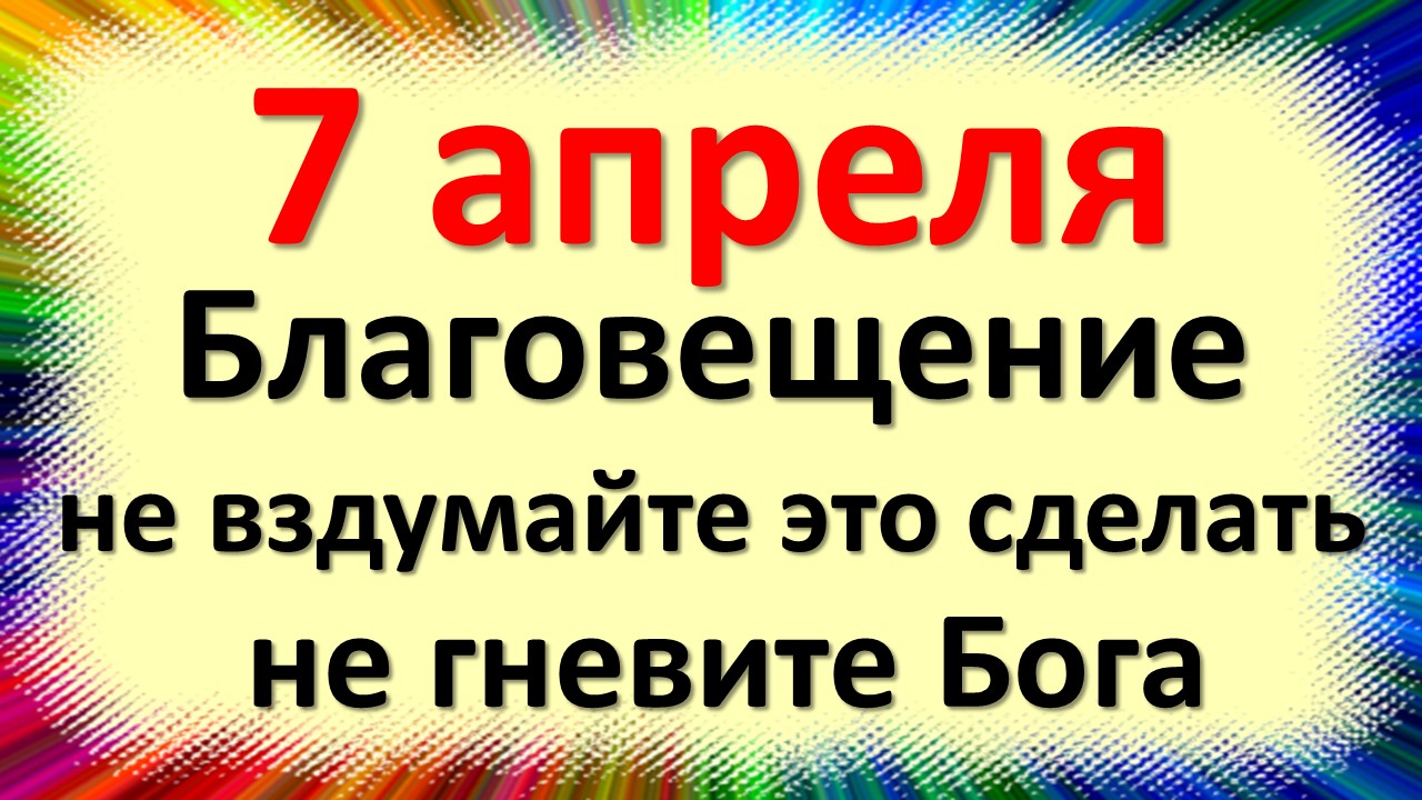 7 апреля великий православный праздник Благовещение Богородицы. Что нельзя делать. Народные приметы