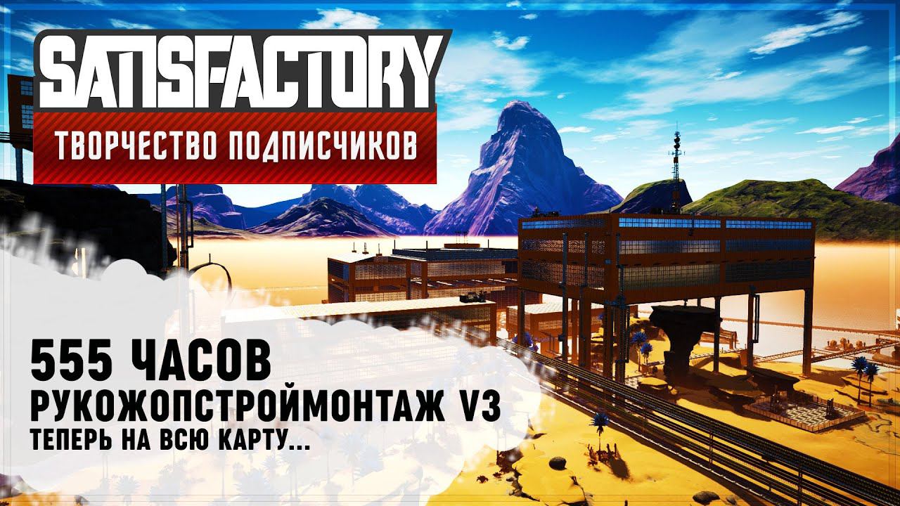 РУКОЖОПСТРОЙМОНТАЖ V.3 | 555 ЧАСОВ | SATISFACTORY: ОБЗОРЫ ЗАВОДОВ #107