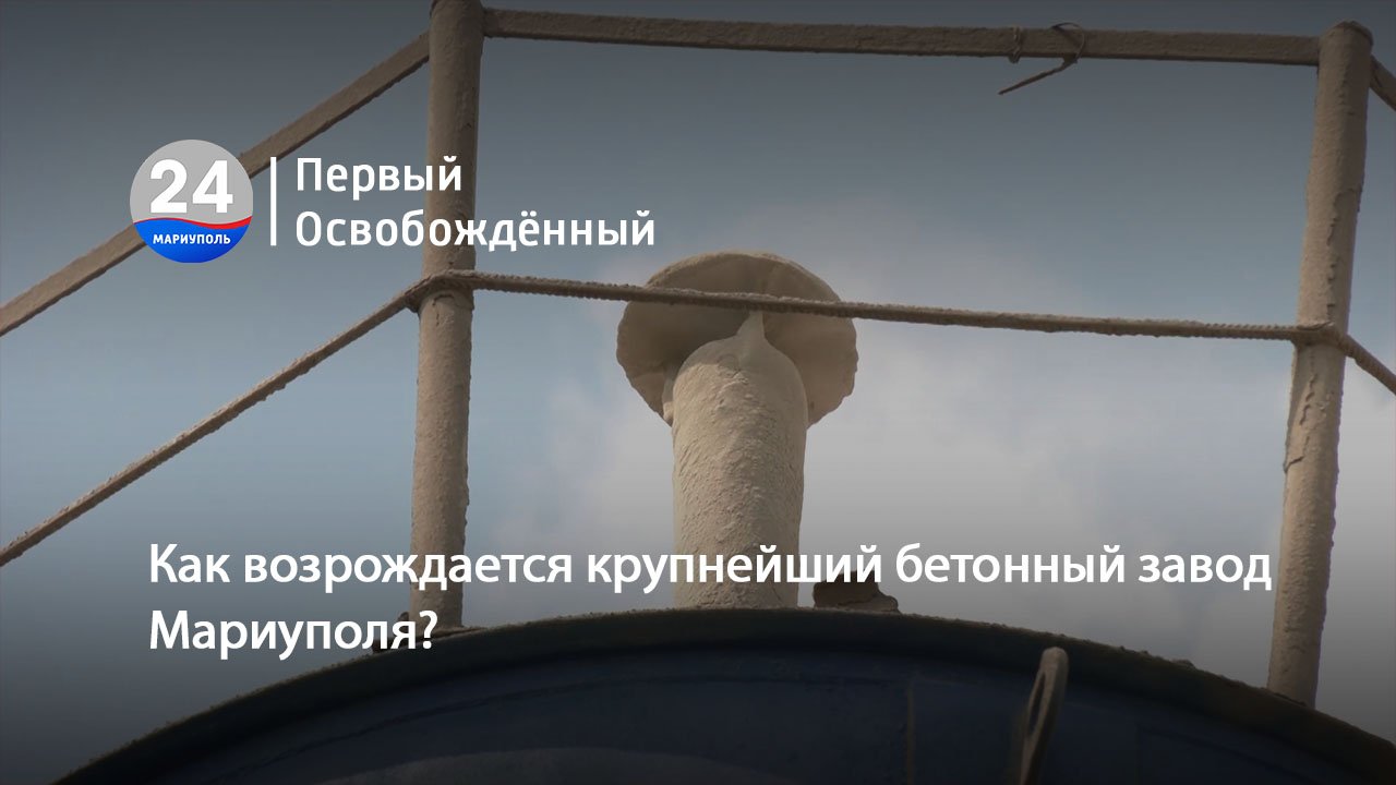 Как возрождается крупнейший бетонный завод Мариуполя? 16.08.2023