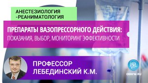 Профессор Лебединский К.М: Препараты вазопрессорного действия: показания, выбор, мониторинг эфф-cти