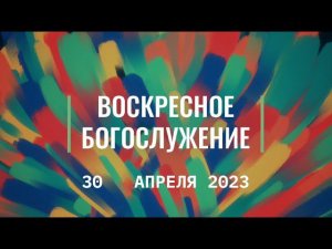 Воскресное богослужение, 30 апреля 2023 года