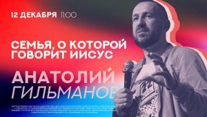12.12.2021 "Семья, о которой говорит Иисус" - Анатолий Гильманов