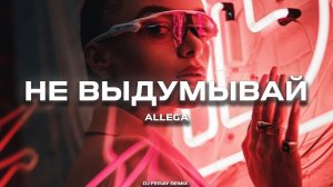 Allega - Не выдумывай (DJ FERAY REMIX)