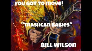 Bill Wilson - You Got To Move!  "Trashcan Babies"