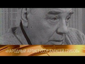 Народный артист СССР Алексей Грибов. Документальный фильм. 1985 // XX ВЕК @Телеканал Культура