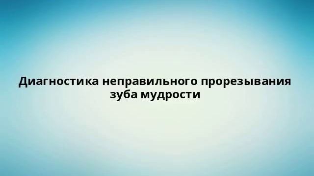 Диагностика неправильного прорезывания зуба мудрости смотреть онлайн