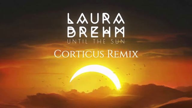 Laura Brehm - Until the Sun (Corticus Remix) смотреть онлайн