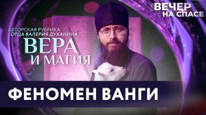 ФЕНОМЕН ВАНГИ / ВЕРА И МАГИЯ