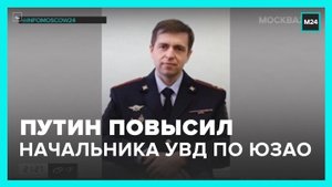 Путин повысил в звании начальника УВД по юго-западному округу - Москва 24