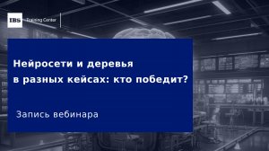 Вебинар «Нейросети и деревья в разных кейсах кто победит?»