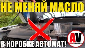 НЕ МЕНЯЙ МАСЛО В КОРОБКЕ "АВТОМАТ" (АКПП)!!!
