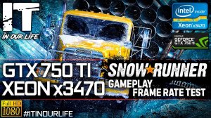 SnowRunner | Xeon x3470 + GTX 750 Ti | Gameplay | Frame Rate Test | 1080p