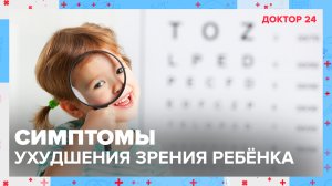 Как понять, что ЗРЕНИЕ ребёнка УХУДШИЛОСЬ? | Доктор 24