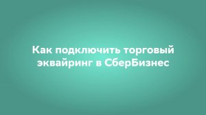 Как подключить торговый эквайринг в личном кабинете СберБизнес