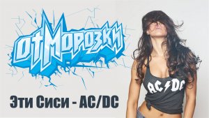 ОтМорозки - Эти Сиси AC/DC