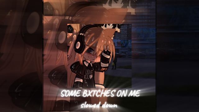 SOME BXTCHES ON ME / SLOWED DOWN смотреть онлайн