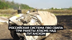 Российская система ПВО сбила три ракеты ATACMS над Луганском